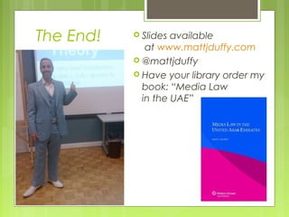 The End!  Slides available
at www.mattjduffy.com
 @mattjduffy
 Have your library order my
book: “Media Law
in the UAE”
 