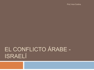 El Conflicto árabe - israelí Prof. Ana Codina 