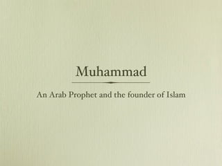 Muhammad
An Arab Prophet and the founder of Islam
 