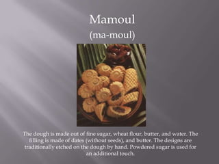 Luqamait(Also known as Arab donut holes)These tasty delights are made of butter, flour, sugar, milk, and cardamom. After the dough is fried, the syrup is added for additional flavor. These are usually served during Ramadan. 