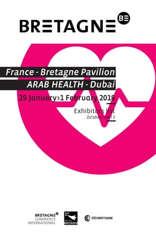 France - Bretagne Pavilion
ARAB HEALTH - Dubai
29 January>1 February 2018
Exhibitors list
Za'abeel Hall 2
 