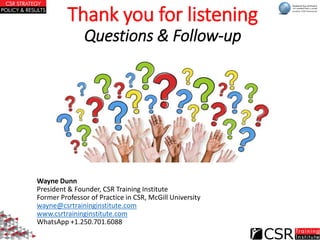 Thank you for listening
Questions & Follow-up
Wayne Dunn
President & Founder, CSR Training Institute
Former Professor of P...