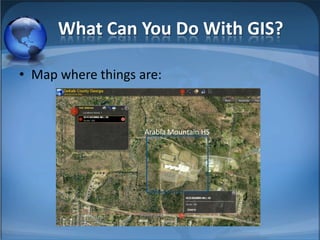 What Can You Do With GIS?

• Map where things are:


                    Arabia Mountain HS
 