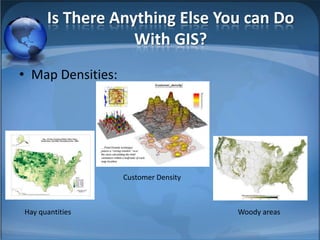 Is There Anything Else You can Do
                  With GIS?
• Map Densities:




                   Customer Density



Hay quantities                        Woody areas
 