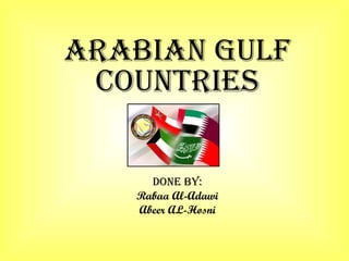 Arabian Gulf Countries Done by: Rabaa Al-Adawi Abeer AL-Hosni 