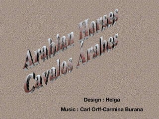 Arabian Horses Cavalos Árabes Design : Helga Music : Carl Orff-Carmina Burana 