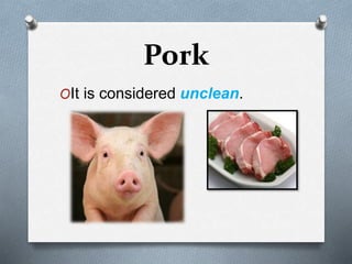 Pork
OIt is considered unclean.
 