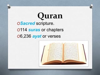 Quran
OSacred scripture.
O114 suras or chapters
O6,236 ayat or verses
 