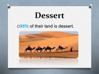 Dessert
O95% of their land is dessert.
 