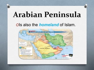 Arabian Peninsula
OIs also the homeland of Islam.
 