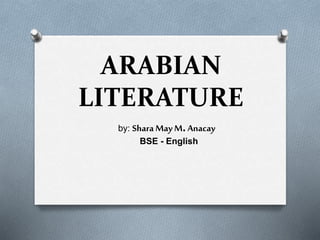 ARABIAN
LITERATURE
by: Shara MayM. Anacay
BSE - English
 