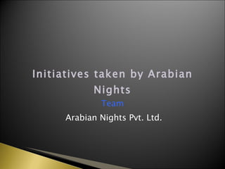 Initiatives taken by Arabian Nights Team  Arabian Nights Pvt. Ltd. 