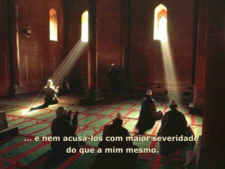 ... e nem acusá-los com maior severidade
         do que a mim mesmo.
 