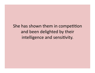 She 
has 
shown 
them 
in 
compe;;on 
and 
been 
delighted 
by 
their 
intelligence 
and 
sensi;vity. 
