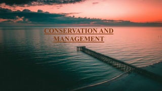 CONSERVATION AND
MANAGEMENT
 