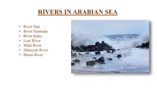 • River Tapi
• River Narmada
• River Indus
• Luni River
• Mahi River
• Sharavati River
• Banas River
RIVERS IN ARABIAN SEA
 