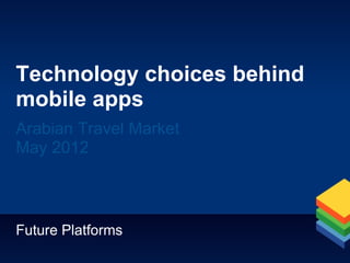 Technology choices behind
mobile apps
Arabian Travel Market
May 2012



Future Platforms
 