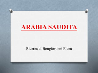 ARABIA SAUDITA
Ricerca di Bongiovanni Elena
 