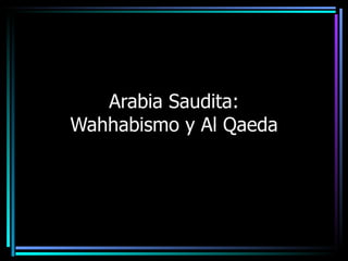 Arabia Saudita: Wahhabismo  y  Al Qaeda 