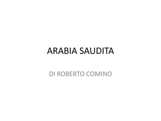 ARABIA SAUDITA
DI ROBERTO COMINO
 