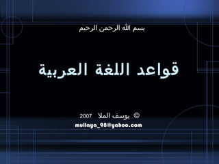 قواعد اللغة العربية ©   يوسف  الملا   2007   [email_address] بسم الله الرحمن الرحيم 