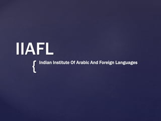 {
IIAFL
Indian Institute Of Arabic And Foreign Languages
 