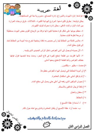 17
‫الثاىن‬ ‫اىس‬‫ر‬‫ادل‬ ‫الفصل‬
3-‫اٌَّزشف١بد‬ ٝ‫ف‬ ‫ًا‬‫ل‬‫ع‬ ‫ػوٚه٠خ‬ , ‫اٌّظبٔن‬ ‫ئكاهح‬ ,‫ٚاٌشٛهام‬ ‫اٌج١ٛد‬ ‫ئٔبهح‬ :‫فٛائل٘ب‬.
‫اٌؾواهح‬ ‫كهعبد‬ ‫فوق‬ , ‫اٌشالالد‬ , ‫اٌىج١وح‬ ‫اٌٙٛائ١خ‬ ‫اٌّواٚػ‬ :‫ِٕٙب‬ ‫وض١وح‬ ‫ثـوق‬ : ‫رٌٛ١ل٘ب‬ ٓ‫٠ّى‬
.‫اٌىٙوثبء‬ ‫ٌزٌٛ١ل‬ ‫ِؾون‬ ‫ئكاهح‬ ٓ‫٠ّى‬ , ‫اٌلافئ‬ ‫ٚاٌّبء‬ ‫اٌجبهك‬ ‫اٌّبء‬ ٓ١‫ث‬
4-ً‫شى‬ ٍٝ‫ه‬ ‫ث١ٛرٙب‬ ُ‫ِول‬‫َِزـ١ٍخ‬ ‫اٌج١ٛد‬ ‫ثوغ‬ ٜٛ‫اٌم‬ ‫اٌيعبط‬ ِٓ ‫ٔٛافن‬ ‫ٌٙب‬ ‫وج١وح‬ ‫ِولٔ١خ‬ ‫ووح‬
.‫ِولٔ١خ‬ ‫لجبة‬ ‫روٍٛ٘ب‬ ‫ِوثوخ‬ ٚ‫أ‬
5-‫رّزل‬ ‫اٌّـبؽ‬ ِٓ ‫أٔجٛثخ‬ ِٕٗ ‫رقوط‬ ‫ىعبع١خ‬ ‫ٔبفنح‬ ٗ‫ث‬ ٜ‫ؽل٠ل‬ ً‫هأ‬ ‫ٌٙب‬ ‫اٌّـبؽ‬ ِٓ ‫وبٍِخ‬ ٌ‫ِالث‬
.‫اٌّبء‬ ‫ٍـؼ‬ ‫فٛق‬ ٌٝ‫ئ‬
6-‫اٌن‬ ٜ‫اٌؾل٠ل‬ ً‫اٌوأ‬ ً‫كاف‬ ‫اٌغٛاص‬ ٝٔ‫أم‬ ٌٝ‫ئ‬ ً‫٠ظ‬ ٌُ ٗ‫طٛر‬ ْ‫أل‬. َٗ‫٠ٍج‬ ٜ
7-‫فٛلٙب‬ ‫فٕيي‬ ‫رزؾَٙب‬ ‫٠ل٘ب‬ ‫ِٚلد‬ ,‫اٌجؾو‬ ‫لبم‬ ٝ‫ف‬ ‫وج١وح‬ ‫ئٍفٕظ‬ ‫لـوخ‬ ِٓ ‫الزوثذ‬ ‫ألٔٙب‬
.ٝٔ‫أِب‬ ‫ِٚوٙب‬ ‫اإلٍفٕظ‬ ‫لـوخ‬ ‫ٚأفن‬ ‫اٌغٛاص‬ ‫فـبف‬
8‫ِؼذ‬ )–‫٠لٙو‬–. ٍّْٛ‫٠زى‬
9.‫ِمـٛهخ‬ ‫ٌٍغٛاص‬ ‫اٌٙٛاء‬ ً‫رٛط‬ ٟ‫اٌز‬ ‫اٌّـبؽ‬ ‫أٔجٛثخ‬ ْ‫أ‬ )
11)ٍٟ‫ه‬ ٟٔ‫أِب‬ ‫رٛافك‬ ٌُ‫ا‬.‫اٌّغبِوح‬ ‫ٍزىّبي‬
11‫ؽ‬ ).‫اٌّبء‬ ‫ٍـؼ‬ ٌٟ‫ئ‬ ً‫ٚط‬ ٟ‫ؽز‬ ٍٟ‫أه‬ ٌٟ‫ئ‬ ٗ‫هفو‬ ٞ‫اٌن‬ ٓ١‫اٌلٌٚف‬ ْ‫١ٛا‬
12.‫ثبألٍّبن‬ ٓ١‫اٌلالف‬ ‫اٌوعبي‬ ‫وبفأ‬ )
13ْ‫ٚشوجب‬ ْ‫ٍوفب‬ )
14‫اٌّـبؽ‬ )
15)‫أ‬-) ‫األطجن‬ ‫همٍخ‬ ( ‫أٍبِخ‬
‫ة‬-.‫مٌه‬ ‫ؽٛي‬ ٗ‫افز‬ ‫ٚرشبٚهِن‬ ‫اٌّغبِوح‬ ًّ‫٠ى‬ ْ‫أ‬ ‫األطجن‬ ‫همٍخ‬ ‫أهاك‬ ‫هٕلِب‬
 