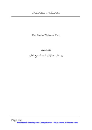 Volume
Arabic Tutor – Volume Two

The End of Volume Two

Page 182
Madrassah Inaamiyyah Camperdown - http://www.al-inaam.com/

 