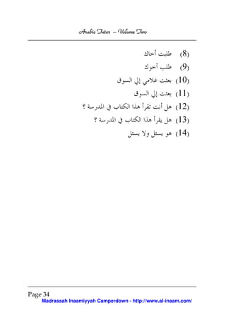 Volume
Arabic Tutor – Volume Two

(8)
(9)
(10)
(11)
(12)
(13)
(14)

Page 34
Madrassah Inaamiyyah Camperdown - http://www.al-inaam.com/

 