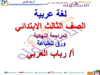 ‫أ‬/‫العربي‬ ‫رباب‬
‫عربية‬ ‫لغة‬
‫الصف‬‫االبتدائي‬ ‫الثالث‬
‫النهائية‬ ‫المراجعة‬
‫للطباعة‬ ‫ورق‬
‫أ‬/‫العربي‬ ‫رباب‬
 