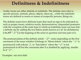 3- Parts of the nominal sentence:
The nominal sentence consists of two main parts as illustrated in the following example:
The house is beautiful ٌ‫ل‬‫ــمــيـــ‬َ‫ج‬ ُ‫ْــت‬‫ي‬‫ــ‬َ‫ب‬‫ــ‬ْ‫ال‬
‫الـبيت‬x‫جميل‬
‫جميل‬:‫خــبــر‬
Beautiful is: Predicate
( Information about the
subject)
x
Hidden ¨ is ¨
(non-existing word in this
context)
‫البيت‬:‫مبتدأ‬
The house is: Subject
( What the sentence is talking
about )
 