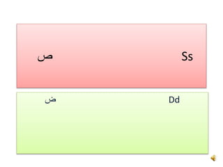 ‫ص‬ Ss
‫ض‬ Dd
 