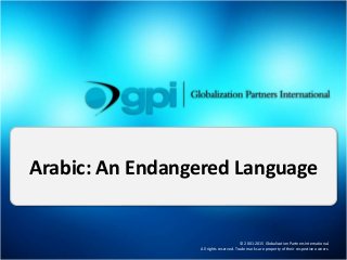 © 2001-2015 Globalization Partners International.
All rights reserved. Trade marks are property of their respective owners.
Arabic: An Endangered Language
 