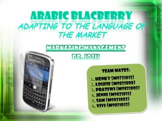 ARABIC BLACBERRYAdapting to the Language of the Market MARKETING MANAGEMENT Dr. Josh Team Mates: ,[object Object]