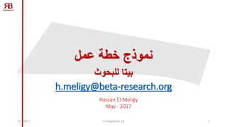 ‫عمل‬ ‫خطة‬ ‫نموذج‬
‫بيتا‬‫للبحوث‬
h.meligy@beta-research.org
Hassan El-Meligy
May - 2017
5/31/2017 h.meligy@ieee.org 1
 