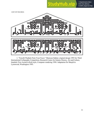 11
LIST OF FIGURES:
1. “Fawalli Wajhak (Turn Your Face).” Mamoun Sakkal, original design 1993 for Third
International Calligraphy Competition, Research Centre for Islamic History, Art and Culture,
Istanbul, First Award in Kufi style. Computer rendering 1994. Adaptation for Masjid in
Lynnwood, Washington 1995.
 