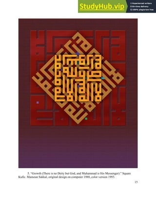 15
5. “Growth (There is no Deity but God, and Muhammad is His Messenger).” Square
Kufic. Mamoun Sakkal, original design on computer 1988, color version 1993.
 