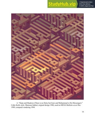 16
6. “Steps and Shadows (There is no Deity but God, and Muhammad is His Messenger).”
Cubic Kufic style. Mamoun Sakkal, original design 1980, used on MESA Bulletin cover Dec.
1989, computer rendering 1994.
 