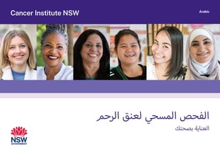 ‫الرحم‬ ‫لعنق‬ ‫المسحي‬ ‫الفحص‬
‫بصحتك‬ ‫العناية‬
Cancer Institute NSW Arabic
 