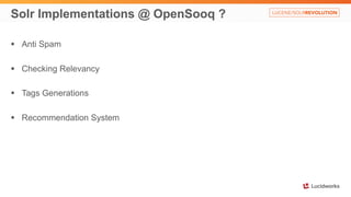 Solr Implementations @ OpenSooq ? 
§ Anti Spam 
§ Checking Relevancy 
§ Tags Generations 
§ Recommendation System 
 