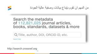 ‫الجودة‬ ‫عالية‬ ‫وصفية‬ ‫بيانات‬ ‫بإيداع‬ ‫تقوم‬ ‫ان‬ ‫المهم‬ ‫من‬
http://search.crossref.org
 