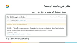 ‫الوصفية‬ ‫بياناتك‬ ‫علي‬ ‫اطلع‬
‫رف‬ ‫كروس‬ ‫من‬ ‫الوصفية‬ ‫البيانات‬ ‫بحث‬
http://search.crossref.org
 