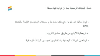 ‫مسبقا‬ ‫ايداعها‬ ‫تم‬ ‫ان‬ ‫بعد‬ ‫الوصفية‬ ‫البيانات‬ ‫تعديل‬
-‫قم‬‫بارسالها‬‫بالجديدة‬ ‫القديمة‬ ‫المعلومات‬ ‫باستبدال‬ ‫يقوم‬ ‫جديد‬ ‫ملف‬ ‫رفع‬ ‫طريق‬ ‫عن‬
XML
-‫الويب‬ ‫استمارة‬ ‫طريق‬ ‫عن‬ ‫اإليداع‬ ‫بعملية‬ ‫قم‬
-‫الوصفية‬ ‫البيانات‬ ‫مدير‬ ‫برنامج‬ ‫باستخدام‬ ‫الوصفية‬ ‫البيانات‬ ‫بتعديل‬ ‫قم‬
 