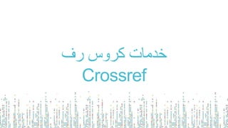 ‫رف‬ ‫كروس‬ ‫خدمات‬
Crossref
 