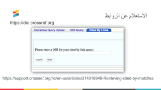 ‫الروابط‬ ‫عن‬ ‫االستعالم‬
https://doi.crossref.org
https://support.crossref.org/hc/en-us/articles/214318946-Retrieving-cited-by-matches
 