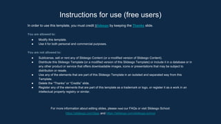 Instructions for use (free users)
In order to use this template, you must credit ݺߣsgo by keeping the Thanks slide.
You are allowed to:
 Modify this template.
 Use it for both personal and commercial purposes.
You are not allowed to:
 Sublicense, sell or rent any of ݺߣsgo Content (or a modified version of ݺߣsgo Content).
 Distribute this ݺߣsgo Template (or a modified version of this ݺߣsgo Template) or include it in a database or in
any other product or service that offers downloadable images, icons or presentations that may be subject to
distribution or resale.
 Use any of the elements that are part of this ݺߣsgo Template in an isolated and separated way from this
Template.
 Delete the Thanks or Credits slide.
 Register any of the elements that are part of this template as a trademark or logo, or register it as a work in an
intellectual property registry or similar.
For more information about editing slides, please read our FAQs or visit ݺߣsgo School:
https://slidesgo.com/faqs and https://slidesgo.com/slidesgo-school
 