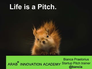 Bianca Praetorius
Startup Pitch trainer
@bancia
Life is a Pitch.
 