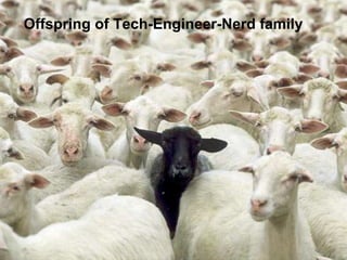 Offspring of Tech-Engineer-Nerd family
 