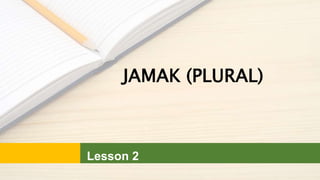 JAMAK (PLURAL)
Lesson 2
 