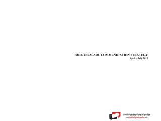 MID-TERM NDC COMMUNICATION STRATEGY
April – July 2013
 